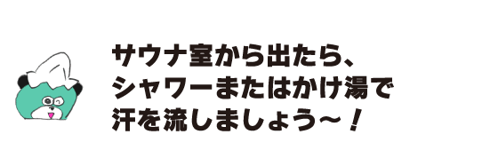 熊「從桑拿室出來後，用淋浴或熱水衝汗吧!」