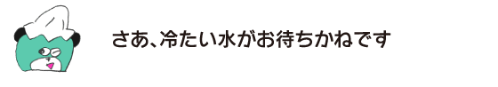 熊「好了，期待您的涼水。」