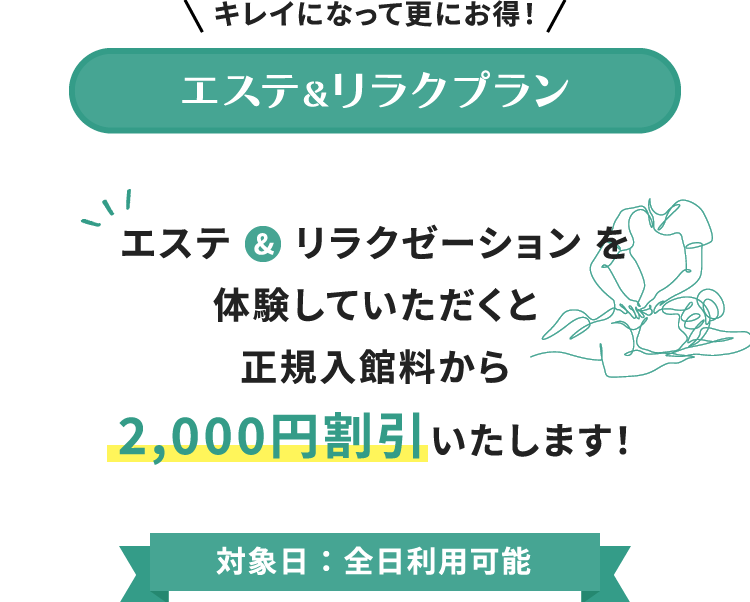 キレイになって更にお得！エステ＆リラクプラン エステ＆リラクゼーションを体験していただくと合計金額から2,200円割引いたします！対象日：全日利用可能